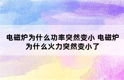 电磁炉为什么功率突然变小 电磁炉为什么火力突然变小了